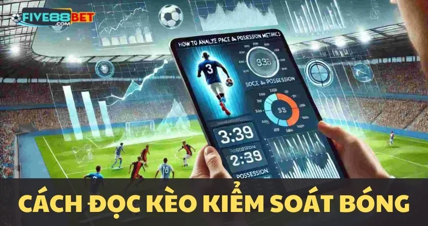 Cách đọc kèo kiểm soát bóng