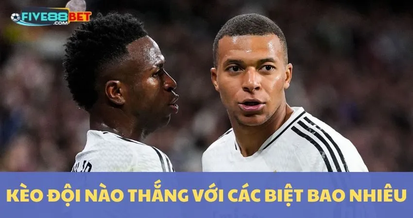 Kèo Đội Nào Sẽ Thắng Với Cách Biệt Bao Nhiêu Bàn - Five88