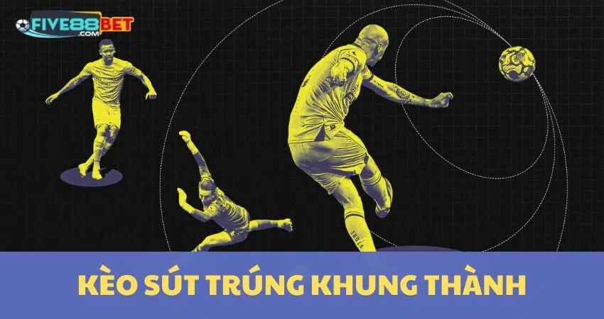 FIVE88 Chia Sẻ Bí Quyết Bắt Kèo Số Lần Sút Trúng Khung Thành