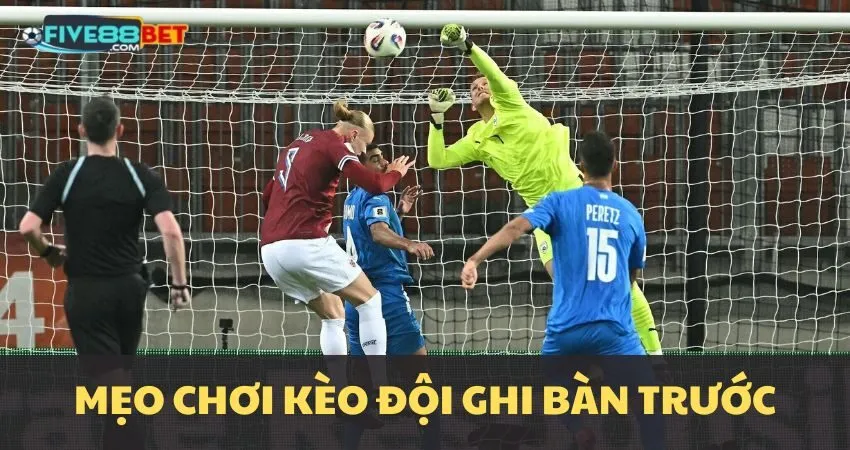 Mẹo chơi kèo đội ghi bàn trước