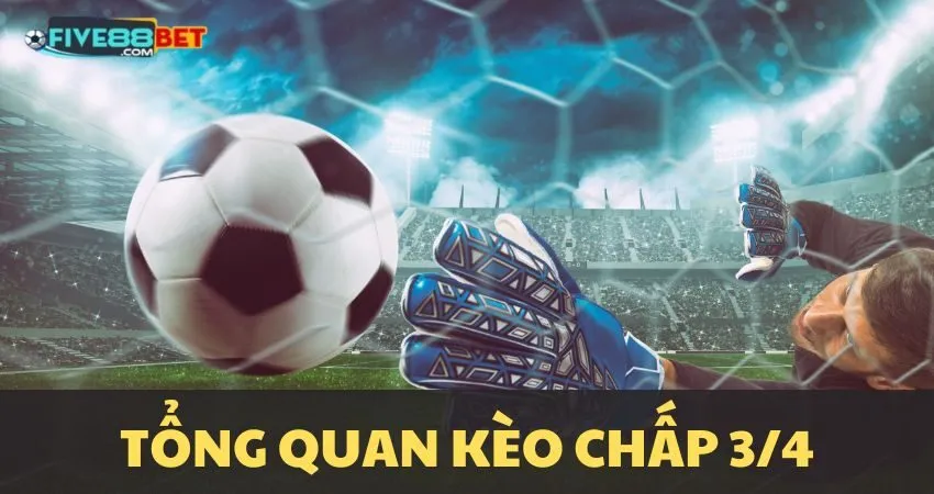 Kèo chấp 3/4 là gì?