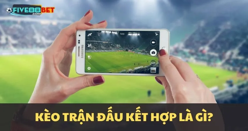 Kèo trận đấu kết hợp là gì?